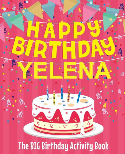 Happy Birthday Yelena - The Big Birthday Activity Book: (Personalized Children's Activity Book)