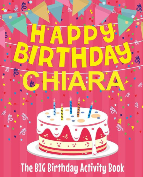 Happy Birthday Chiara - The Big Birthday Activity Book: (Personalized Children's Activity Book)