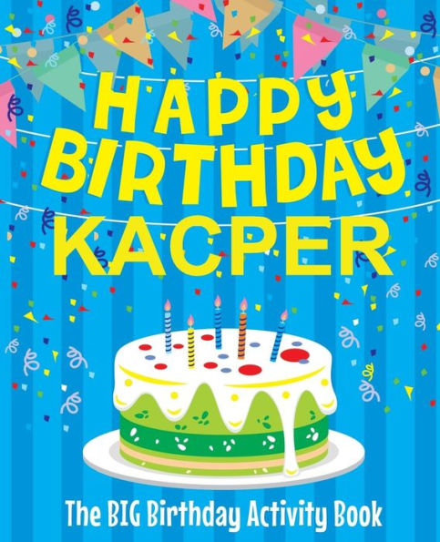 Happy Birthday Kacper - The Big Birthday Activity Book: (Personalized Children's Activity Book)