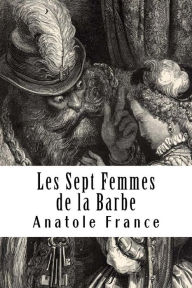 Title: Les Sept Femmes de la Barbe: Bleue et autres contes merveilleux, Author: Anatole France