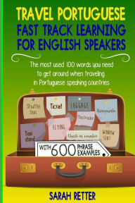 Title: Travel Portuguese: Fast Track Learning for English Speakers: The most used 100 words you need to get around when traveling in Portuguese speaking countries., Author: Sarah Retter