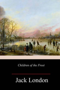 Title: Children of the Frost, Author: Jack London