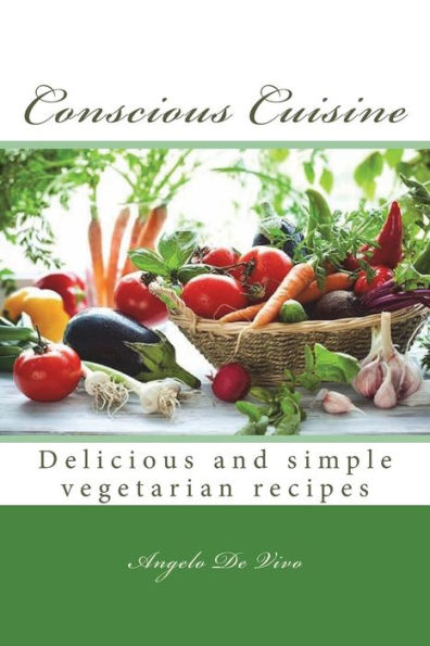 Conscious Cuisine: Delicious and simple vegetarian recipees