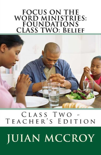 Focus on the Word Ministries: FOUNDATIONS CLASS TWO: Belief: Class Two - Teacher's Edition