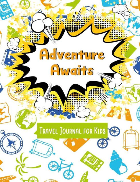 Adventure Awaits Travel Journal for Kids: Vacation Diary for Children ...