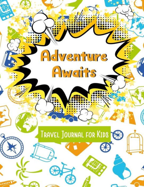 Adventure Awaits Travel Journal for Kids: Vacation Diary for Children:120+ Page Travel Journal