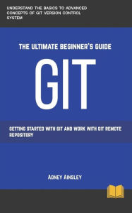 Title: GIT: Get started with GIT and work with GIT Remote Repository, Author: Adney Ainsley