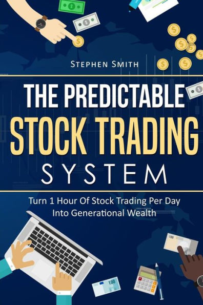 The Predictable Stock Trading System: Turn 1 Hour Of Stock Trading Per Day Into Generational Wealth