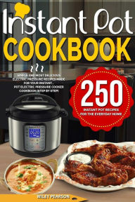 Title: Instant Pot Cookbook: 250 Instant Pot Recipes For The Everyday Home - Simple and Most Delicious Electric Pressure Recipes Made For Your Instant...Pot Electric Pressure Cooker Cookbook (step by step), Author: Wiley Pearson