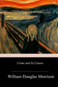 Title: Crime and Its Causes, Author: William Douglas Morrison