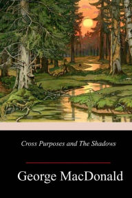 Title: Cross Purposes and The Shadows, Author: George MacDonald