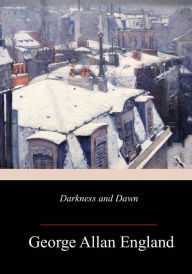 Title: Darkness and Dawn, Author: George Allan England