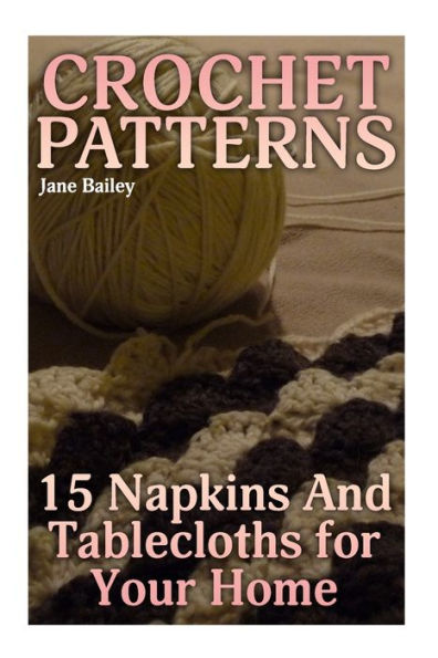 Crochet Patterns: 15 Napkins And Tablecloths for Your Home: (Crochet Patterns, Crochet Stitches)