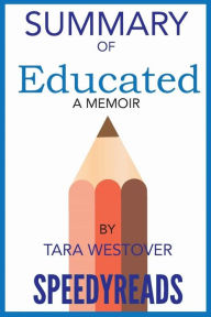 Title: Summary of Educated: A Memoir by Tara Westover: Finish Entire Book in 15 Minutes, Author: SpeedyReads