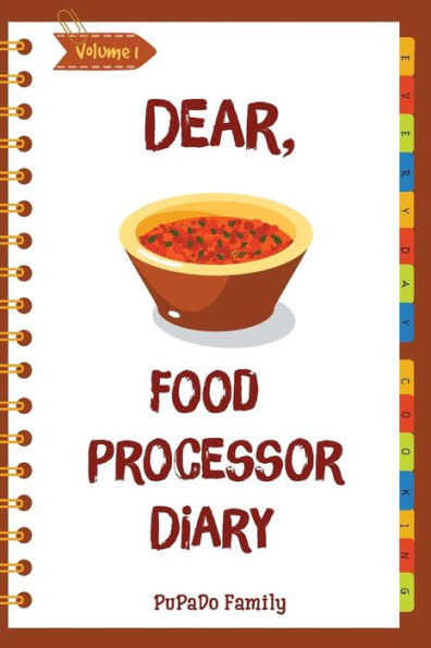 Dear, Food Processor Diary: Make An Awesome Month With 31 Best Food Processor Recipes! (Food Processor Cookbook, Food Processor Book, How To Make Salsa Book, Dips And Spreads Cookbook) [Volume 1]