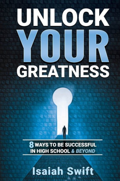 Unlock Your Greatness: 8 Ways to be Successful in High School and Beyond