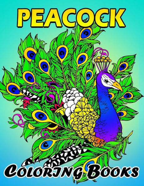 Peacock coloring books: Unique Coloring Book Easy, Fun, Beautiful Coloring Pages for Adults and Grown-up