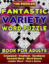 Title: Fantastic Variety Word Puzzle Book For Adults (Crossword, Freeform, Ouroboros, Pyramid Word, Word Search, Ladder Word, Find a Quote). 130 Puzzles: Variety Word Puzzles For Adults. Variety Word Puzzle Books. Challenge Your Brain! Have Fun!, Author: Cindy Belloc