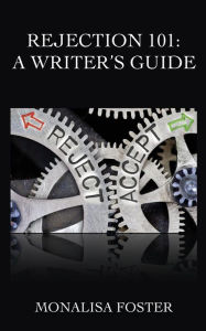 Title: Rejection 101: A Writer's Guide, Author: Monalisa Foster