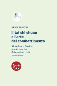 Title: Il tai chi chuan e l'arte del combattimento: Ricerche e riflessioni per un metodo delle arti marziali, Author: Kenji Tokitsu