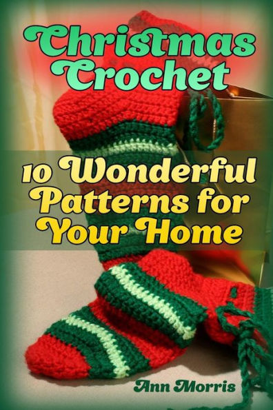 Christmas Crochet: 10 Wonderful Patterns for Your Home: (Crochet Patterns, Crochet Stitches)