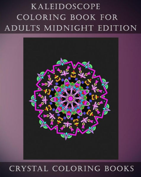 Kaleidoscope Coloring Book For Adults Midnight Edition: 30 Kaleidoscope Coloring Pages For Adults With A Damatic Black Background.