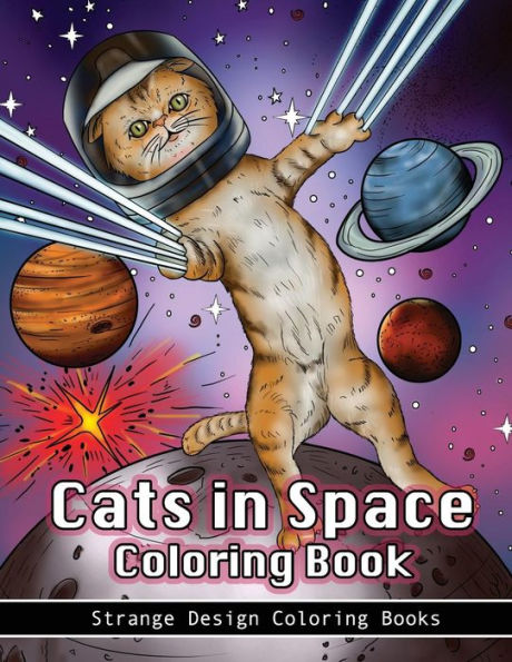 Cats in Space Coloring Book: A coloring book for all ages featuring cosmic cats, kittens, kitties, space scenes, lasers, planets, stars, unicorns and psychedelic imagery for relaxation.