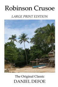 Title: Robinson Crusoe - Large Print Edition - The Original Classic, Author: Daniel Defoe