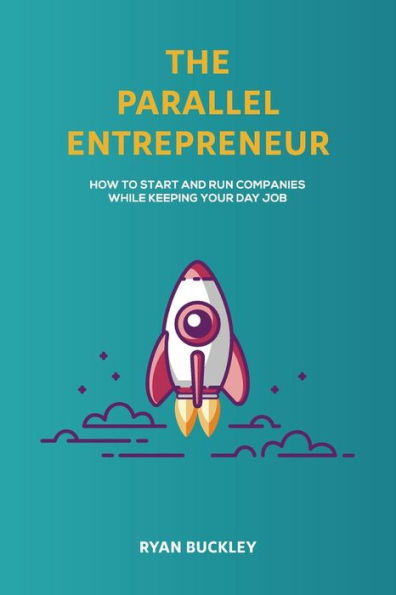 The Parallel Entrepreneur: How to start and run B2B businesses while keeping your day job