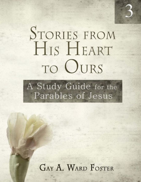 Stories from His Heart to Ours Volume 3: A Study Guide for the Parables of Jesus