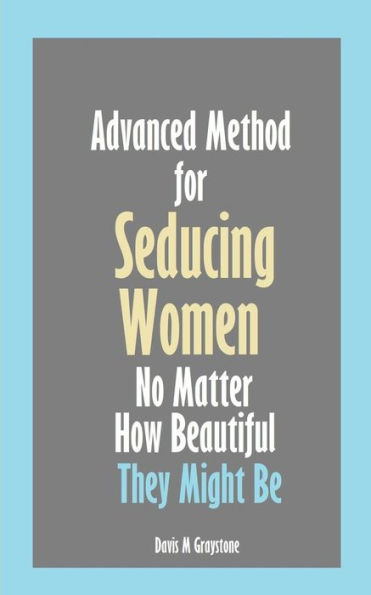 Advanced Method for Seducing Women No Matter How Beautiful They Might Be