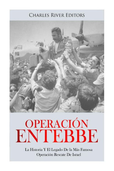 OperaciÃ¯Â¿Â½n Entebbe: La Historia Y El Legado De la MÃ¯Â¿Â½s Famosa OperaciÃ¯Â¿Â½n Rescate De Israel