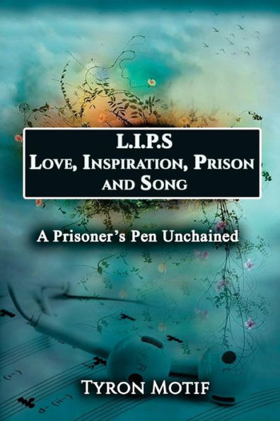 L.I.P.S. Love, Inspiration, Prison and Song: A Prisoner's Pen Unchained