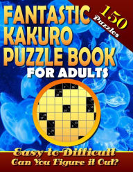 Title: Fantastic Kakuro Puzzle Book For Adults. Easy to Difficult. (150 Puzzles).: Kakuro puzzle books for adults. Kakuro puzzles. Can You Solve Them all?, Author: Marlon Talley