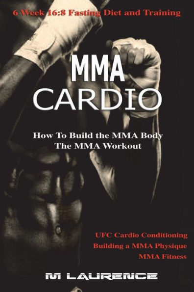 MMA Cardio: 6 Week 16:8 Fasting Diet and Training, UFC Cardio Conditioning, MMA Fitness, How To Build The MMA Body, Building a MMA Physique, The MMA Workout