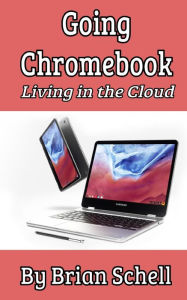 Title: Going Chromebook: Living in the Cloud, Author: Brian Schell