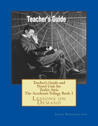 Title: Teacher's Guide and Novel Unit for Tesla's Attic The Accelerati Trilogy Book 1: Lessons on Demand, Author: John Pennington