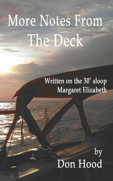 More Notes From The Deck: Written on the 30' sloop Margaret Elizabeth
