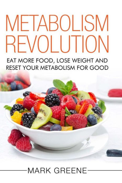 Metabolism Revolution: Eat More Food, Lose Weight and Reset Your Metabolism For Good