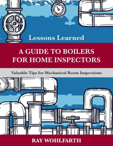 Lessons Learned: A Guide to Boilers for Home Inspectors: Valuable Tips for Mechanical Room Inspections