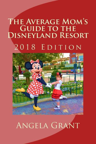 The Average Mom's Guide to the Disneyland Resort: 2018 Edition
