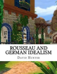 Title: Rousseau and German Idealism, Author: David Hunter