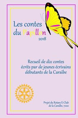 Les Contes Du Papillon (2018): Histoires Ecrites Par Des Enfants Pour Des Enfants: Un Projet Du Rotary E-Club de la Caraï¿½be, 7020