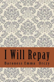 Title: I Will Repay, Author: Baroness Emma Orczy
