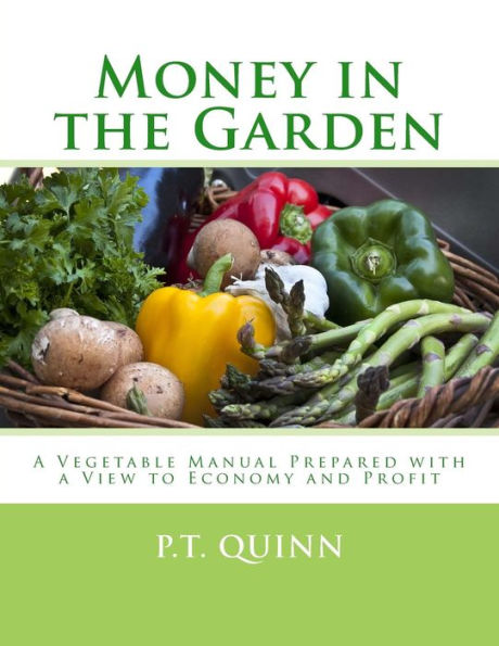 Money in the Garden: A Vegetable Manual Prepared with a View to Economy and Profit