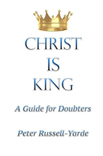 Christ IS King: A Guide for Doubters