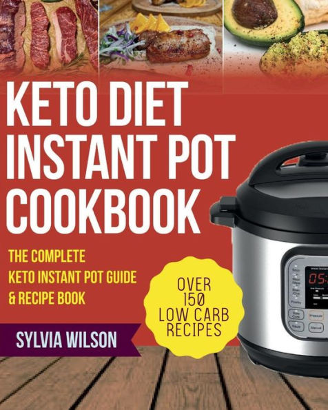 Keto Diet Instant Pot Cookbook: The Complete Keto Instant Pot Guide & Recipe book - Over 150 Low Carb Recipes for your Pressure Cooker