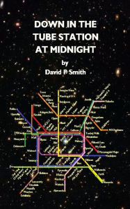 Title: Down in the Tube Station at Midnight, Author: David P Smith