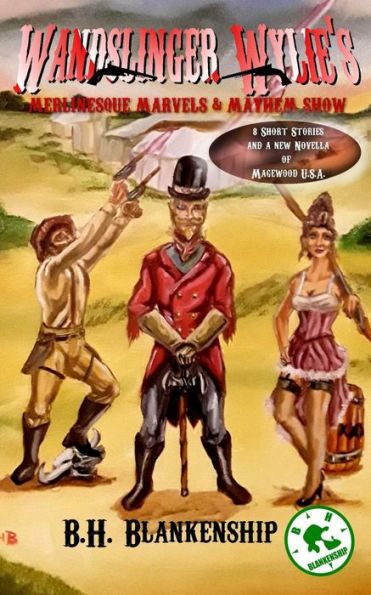 Wandslinger Wylie's Merlinesque Marvels and Mayhem Show: Tales of Magewood U.S.A.