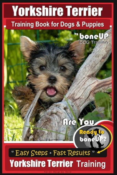 Yorkshire Terrier Training Book for Dogs and Puppies by BoneUP Dog Training: Are You Ready to Bone Up?